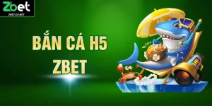 Bắn Cá H5 Đỉnh Cao Giải Trí Đổi Thưởng Tại Nhà Cái ZBET