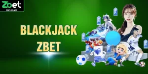 Blackjack ZBET - Quy Luật Giúp Thành Viên Hiểu Rõ