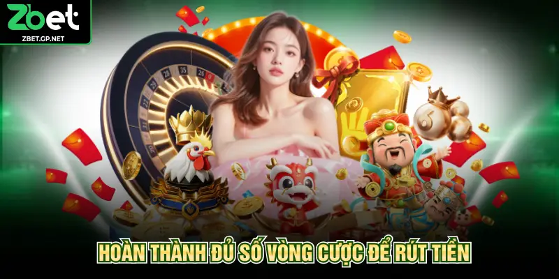 Hoàn thành đủ số vòng cược để rút tiền