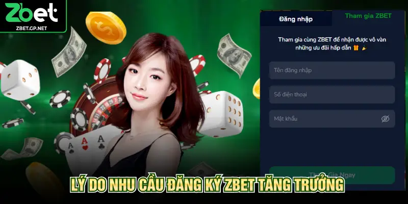Lý do nhu cầu đăng ký ZBET tăng trưởng