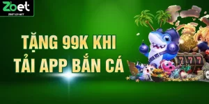 Tặng 99k Khi Tải App Bắn Cá Nhận Quà Khủng Liền Tay